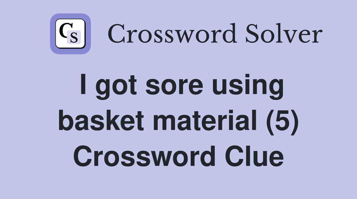 I got sore using basket material (5) Crossword Clue Answers
